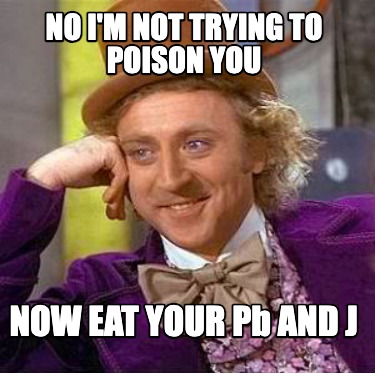 no-im-not-trying-to-poison-you-now-eat-your-pb-and-j