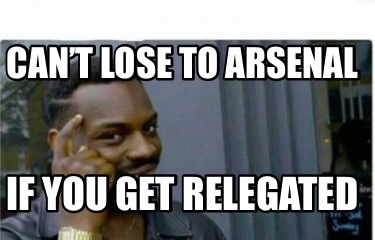 cant-lose-to-arsenal-if-you-get-relegated