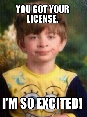 you-got-your-license.-im-so-excited
