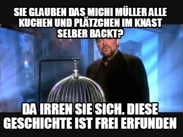 sie-glauben-das-michi-mller-alle-kuchen-und-pltzchen-im-knast-selber-backt-da-ir
