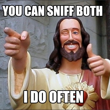 you-can-sniff-both-i-do-often