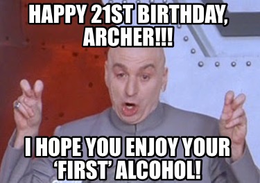 happy-21st-birthday-archer-i-hope-you-enjoy-your-first-alcohol