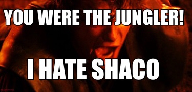 you-were-the-jungler-i-hate-shaco1