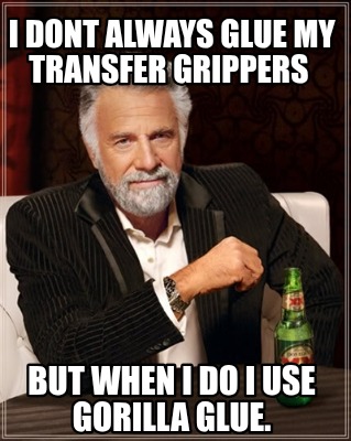 i-dont-always-glue-my-transfer-grippers-but-when-i-do-i-use-gorilla-glue