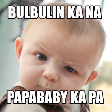 bulbulin-ka-na-papababy-ka-pa