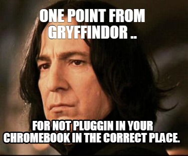 one-point-from-gryffindor-..-for-not-pluggin-in-your-chromebook-in-the-correct-p