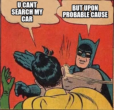 u-cant-search-my-car-but-upon-probable-cause