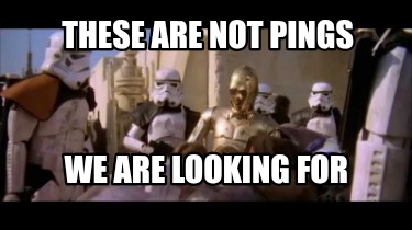 these-are-not-pings-we-are-looking-for