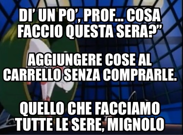 di-un-po-prof-cosa-faccio-questa-sera-quello-che-facciamo-tutte-le-sere-mignolo-