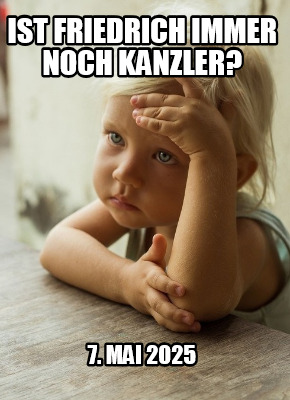 ist-friedrich-immer-noch-kanzler-7.-mai-2025