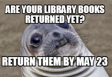 are-your-library-books-returned-yet-return-them-by-may-23