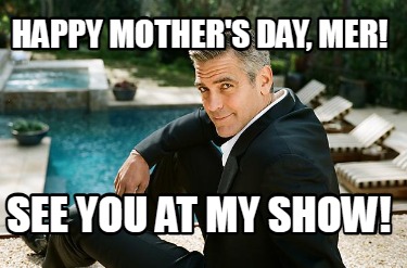 happy-mothers-day-mer-see-you-at-my-show