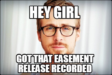 hey-girl-got-that-easement-release-recorded