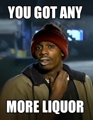you-got-any-more-liquor