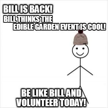 bill-is-back-be-like-bill-and-volunteer-today-bill-thinks-the-edible-garden-even