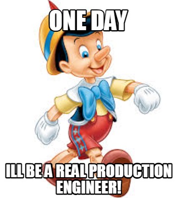one-day-ill-be-a-real-production-engineer