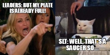 leaders-but-my-plate-is-already-full-slt-well-thats-a-saucer-so