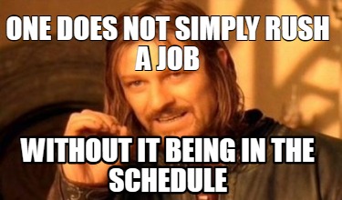 one-does-not-simply-rush-a-job-without-it-being-in-the-schedule