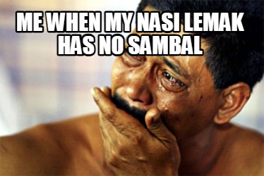 me-when-my-nasi-lemak-has-no-sambal