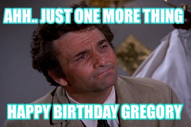 ahh..-just-one-more-thing-happy-birthday-gregory