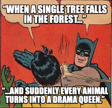 when-a-single-tree-falls-in-the-forest-and-suddenly-every-animal-turns-into-a-dr