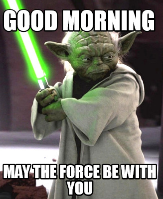 good-morning-may-the-force-be-with-you