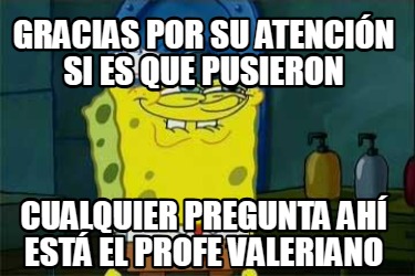 gracias-por-su-atencin-si-es-que-pusieron-cualquier-pregunta-ah-est-el-profe-val