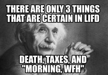there-are-only-3-things-that-are-certain-in-lifd-death-taxes-and-morning-wfh