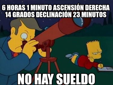 6-horas-1-minuto-ascensin-derecha-14-grados-declinacin-23-minutos-no-hay-sueldo