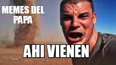 memes-del-papa-ahi-vienen