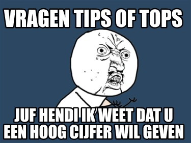 vragen-tips-of-tops-juf-hendi-ik-weet-dat-u-een-hoog-cijfer-wil-geven