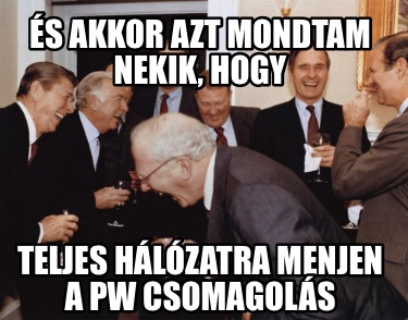 s-akkor-azt-mondtam-nekik-hogy-teljes-hlzatra-menjen-a-pw-csomagols