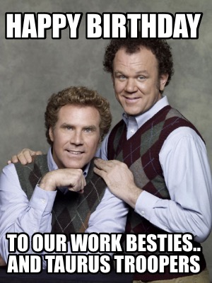 happy-birthday-to-our-work-besties..-and-taurus-troopers