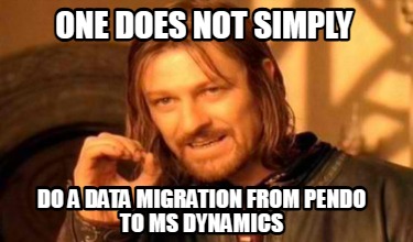 one-does-not-simply-do-a-data-migration-from-pendo-to-ms-dynamics