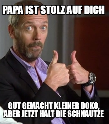 papa-ist-stolz-auf-dich-gut-gemacht-kleiner-doko-aber-jetzt-halt-die-schnautze