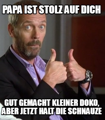 papa-ist-stolz-auf-dich-gut-gemacht-kleiner-doko-aber-jetzt-halt-die-schnauze