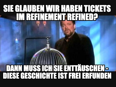 sie-glauben-wir-haben-tickets-im-refinement-refined-dann-muss-ich-sie-enttuschen