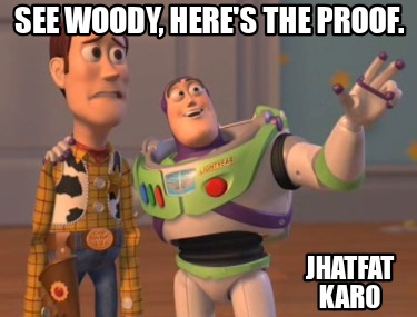 see-woody-heres-the-proof.-jhatfat-karo