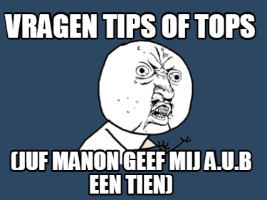 vragen-tips-of-tops-juf-manon-geef-mij-a.u.b-een-tien