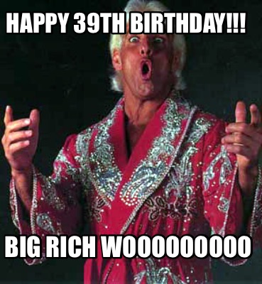 happy-39th-birthday-big-rich-wooooooooo