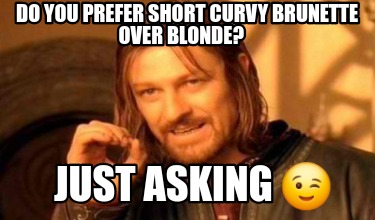 do-you-prefer-short-curvy-brunette-over-blonde-just-asking-