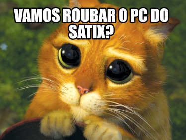 vamos-roubar-o-pc-do-satix