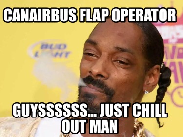 canairbus-flap-operator-guyssssss-just-chill-out-man