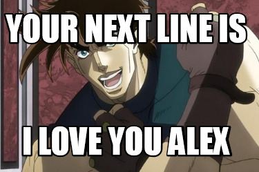 your-next-line-is-i-love-you-alex