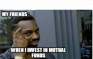my-friends-when-i-invest-in-mutual-funds
