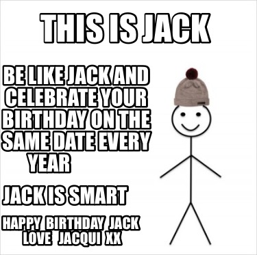 this-is-jack-be-like-jack-and-celebrate-your-birthday-on-the-same-date-every-yea