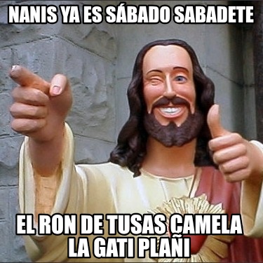 nanis-ya-es-sbado-sabadete-el-ron-de-tusas-camela-la-gati-plai