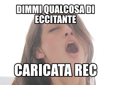 dimmi-qualcosa-di-eccitante-caricata-rec