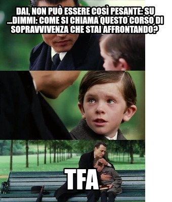 dai-non-pu-essere-cos-pesante-su-...dimmi-come-si-chiama-questo-corso-di-sopravv