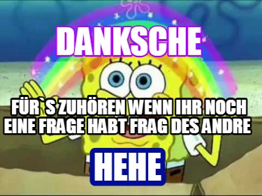 danksche-hehe-frs-zuhren-wenn-ihr-noch-eine-frage-habt-frag-des-andre